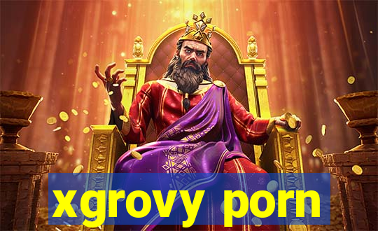 xgrovy porn